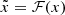 $ \tilde{x}=\mathcal{F}(x) $