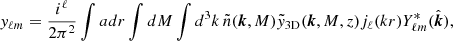 $$ \begin{aligned} { y}_{\ell m} = \frac{i^\ell }{2\pi ^2}\int adr\int dM \int d^3k\,\tilde{n}(\boldsymbol{k},M)\tilde{y}_{\rm 3D}(\boldsymbol{k},M,z)j_\ell (kr)Y_{\ell m}^*(\hat{\boldsymbol{k}}), \end{aligned} $$