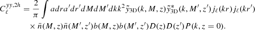 $$ \begin{aligned} C_\ell ^{yy,2h}&= \frac{2}{\pi }\int adra^{\prime }dr^{\prime }dMdM^{\prime }dkk^2\tilde{y}_{\rm 3D}(k,M,z)\tilde{y}_{\rm 3D}^*(k,M^{\prime },z^{\prime })j_\ell (kr)j_\ell (kr^{\prime }) \nonumber \\&\quad \times \bar{n}(M,z)\bar{n}(M^{\prime },z^{\prime })b(M,z)b(M^{\prime },z^{\prime })D(z)D(z^{\prime })P(k,z=0). \end{aligned} $$