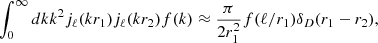 $$ \begin{aligned} \int _0^\infty dk k^2 j_\ell (kr_1)j_\ell (kr_2)f(k) \approx \frac{\pi }{2r_1^2}f(\ell /r_1)\delta _D(r_1-r_2), \end{aligned} $$