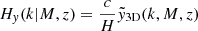 $ H_y(k\vert M,z) = \frac{c}{H}\tilde{y}_{\mathrm{3D}}(k,M,z) $