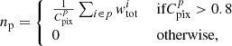 $$ \begin{aligned} n_{\rm p} = \left\{ \begin{array}{ll} \frac{1}{C_{\rm pix}^p}\sum _{i\in p} { w}_{\rm tot}^i&\text{ if} C_{\rm pix}^p > 0.8 \\ 0&\text{ otherwise}, \end{array} \right. \end{aligned} $$