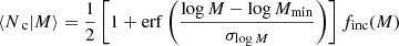 $$ \begin{aligned} \langle N_{\text{ c}} \vert M\rangle&= \frac{1}{2}\left[1+\mathrm{erf}\left(\frac{\log M-\log M_{\rm min}}{\sigma _{\log M}}\right)\right]f_{\rm inc}(M) \end{aligned} $$