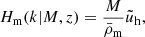 $$ \begin{aligned} H_{\rm m}(k \vert M,z)&= \frac{M}{\bar{\rho }_{\rm m}}\tilde{u}_{\rm h}, \end{aligned} $$