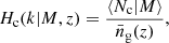 $$ \begin{aligned} H_{\rm c}(k \vert M,z)&= \frac{\langle N_{\rm c} \vert M\rangle }{\bar{n}_{\rm g}(z)}, \end{aligned} $$