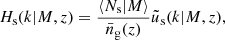 $$ \begin{aligned} H_{\rm s}(k \vert M,z)&= \frac{\langle N_{\rm s} \vert M\rangle }{\bar{n}_{\rm g}(z)}\tilde{u}_{\rm s}(k \vert M,z), \end{aligned} $$