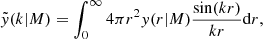 $$ \begin{aligned} \tilde{y}(k\vert M) = \int _0^{\infty }4\pi r^2{ y}(r\vert M)\frac{\sin (kr)}{kr}\mathrm{d}r, \end{aligned} $$