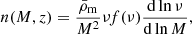 $$ \begin{aligned} n(M,z) = \frac{\bar{\rho }_{\rm m}}{M^2}\nu f(\nu ) \frac{\mathrm{d}\ln \nu }{\mathrm{d}\ln M}, \end{aligned} $$