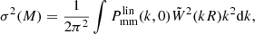 $$ \begin{aligned} \sigma ^2(M) = \frac{1}{2\pi ^2}\int P_{\rm mm}^\mathrm{lin}(k,0)\tilde{W}^2(kR)k^2\mathrm{d}k, \end{aligned} $$