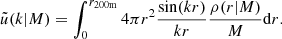 $$ \begin{aligned} \tilde{u}(k\vert M) = \int _0^{r_{\rm 200m}} 4\pi r^2 \frac{\sin (kr)}{kr}\frac{\rho (r\vert M)}{M}\mathrm{d}r. \end{aligned} $$