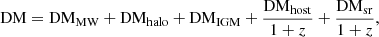 $$ \begin{aligned} \mathrm{DM} = \mathrm{DM}_{\mathrm{MW}} + \mathrm{DM}_{\mathrm{halo}} + \mathrm{DM}_{\mathrm{IGM}} + \frac{\mathrm{DM}_{\mathrm{host}}}{1+z}+{\mathrm{DM}_{\mathrm{sr}}\over 1+z}, \end{aligned} $$
