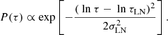 $$ \begin{aligned} P (\tau ) \propto \exp \left[-\frac{( \text{ ln}\ \tau - \text{ ln}\ \tau _{\rm LN})^2}{2\sigma _{\rm LN}^2}\right]. \end{aligned} $$