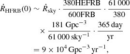 $$ \begin{aligned} \dot{R}_{\rm HFRB}(0)&\sim \dot{R}_{\rm sky} \cdot {\mathrm{380HEFRB}\over \mathrm{600FRB}} \cdot {61\,000\over 380}\nonumber \\&\quad \times {181~\mathrm{Gpc}^{-3}\over 61\,000\,\mathrm{sky}^{-1}}\cdot { 365\,\mathrm{day}\over \mathrm{yr}}\nonumber \\&=9\times 10^{4}\,\mathrm{Gpc}^{-3}\,\mathrm{yr}^{-1}, \end{aligned} $$