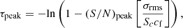 $$ \begin{aligned} \tau _{\mathrm{peak}} = -\mathrm{ln} \left(1 - ({S/N})_{\mathrm{peak}}\left[\frac{\sigma _{\mathrm{rms} }}{S_{c}c_{\mathrm{f} }} \right]\right), \end{aligned} $$