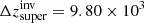 $ \Delta z^{\mathrm{inv}}_{\mathrm{super}} = 9.80\times10^{3} $