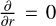 ${\partial \over {\partial r}} = 0$