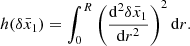 $$ \begin{aligned} h(\delta \bar{x}_1) = \int _0^R \left(\frac{\mathrm{d}^{2}\delta \bar{x}_1}{\mathrm{d}r^{2}}\right)^2\mathrm{d}{r}.\end{aligned} $$