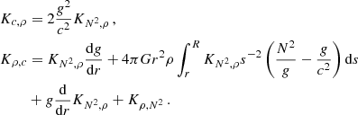$$ \begin{aligned} \begin{aligned} K_{c,\rho }&= 2\frac{g^2}{c^2}K_{N^2,\rho }\,, \\ K_{\rho , c}&= K_{N^2,\rho }\frac{\mathrm{d}g}{\mathrm{d}r} + 4 \pi G r^2 \rho \int _r^{R} K_{N^2,\rho } s^{-2}\left(\frac{N^2}{g} - \frac{g}{c^2}\right)\mathrm{d}{s} \\&+ g\frac{\mathrm{d}}{\mathrm{d}r}K_{N^2,\rho } + K_{\rho ,N^2}\,. \end{aligned} \end{aligned} $$