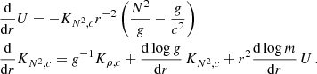 $$ \begin{aligned} \begin{aligned}&\frac{\mathrm{d}}{\mathrm{d}r}U = -K_{N^2, c} r^{-2} \left(\frac{N^2}{g} - \frac{g}{c^2}\right) \\&\frac{\mathrm{d}}{\mathrm{d}r}K_{N^2, c} = g^{-1}K_{\rho , c} + \frac{\mathrm{d}\log g}{\mathrm{d}r}\,K_{N^2,c} + r^2\frac{\mathrm{d}\log m}{\mathrm{d}r}\,U\,. \end{aligned} \end{aligned} $$