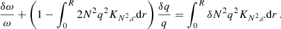 $$ \begin{aligned} \frac{\delta \omega }{\omega } + \left(1 - \int _0^R 2N^2 q^2 K_{N^2, c}\mathrm{d}{r} \right) \frac{\delta q}{q} = \int _0^R \delta N^2 q^2 K_{N^2, c}\mathrm{d}{r}\,. \end{aligned} $$