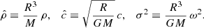 $$ \begin{aligned} \hat{\rho }\equiv \frac{R^3}{M}\,\rho ,\quad \hat{c} \equiv \sqrt{\frac{R}{GM}}\,c,\quad \sigma ^2 \equiv \frac{R^3}{GM}\,\omega ^2. \end{aligned} $$