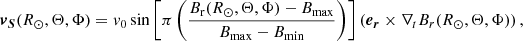 $$ \begin{aligned} \boldsymbol{v_S}(R_\odot , \Theta , \Phi ) = { v}_0 \sin \left[\pi \left( \frac{B_{\rm r}(R_\odot ,\Theta ,\Phi )-B_{\rm max}}{B_{\rm max}-B_{\rm min}}\right)\right] \left(\boldsymbol{e_r} \times \mathbf \nabla _t B_r (R_\odot ,\Theta ,\Phi )\right), \end{aligned} $$