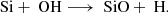 $$ \begin{aligned} \text{ Si} + \text{ OH} \longrightarrow \text{ SiO} + \text{ H}. \end{aligned} $$