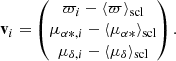 $$ \begin{aligned} \mathbf v _i = \begin{pmatrix} \varpi _i - \langle \varpi \rangle _{\rm scl} \\ \mu _{\alpha *,i} - \langle \mu _{\alpha *}\rangle _{\rm scl} \\ \mu _{\delta ,i} - \langle \mu _\delta \rangle _{\rm scl} \end{pmatrix}. \end{aligned} $$