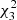 $ \chi^2_3 $