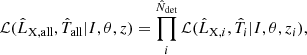 $$ \begin{aligned} \mathcal{L} (\hat{L}_{\rm X, all},\hat{T}_{\rm all}|I, \theta , z) = \prod _{i}^{\hat{N}_{\rm det}} \mathcal{L} (\hat{L}_{\mathrm{X}, i}, \hat{T}_i|I, \theta , z_i), \end{aligned} $$