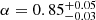 $ \alpha = 0.85 \substack{+0.05 \\ -0.03} $