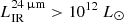$ L_{\mathrm{IR}}^{24\,{\upmu}\mathrm{m}} > 10^{12}~L_{\odot} $