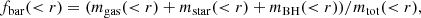 $$ \begin{aligned}&f_{\rm bar}(<r) = (m_{\rm gas}(<r)+m_{\rm star}(<r)+m_{\rm BH}(<r))/m_{\rm tot}( < r), \end{aligned} $$