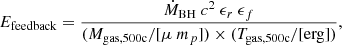 $$ \begin{aligned} E_{\rm feedback} = \frac{\dot{M}_{\rm BH} \ c^2 \ \epsilon _{r} \ \epsilon _{f}}{(M_{\rm gas,500c}/[\mu \ m_{p}] ) \times (T_{\rm gas,500c}/[\mathrm{erg}])} ,\end{aligned} $$