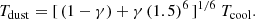 $$ \begin{aligned} T_{\rm dust} = [\,(1-\gamma ) + \gamma \,(1.5)^6\,]^{1/6}\ T_{\rm cool}. \end{aligned} $$