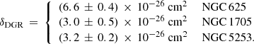 $$ \begin{aligned} \delta _{\rm DGR}\,=\,{\left\{ \begin{array}{ll} (6.6\,\pm \,0.4)\,\times \,10^{-26}\ \mathrm{cm} ^{2}&\text{ NGC}\,625 \\ (3.0\,\pm \,0.5)\,\times \,10^{-26}\ \mathrm{cm} ^{2}&\text{ NGC}\,1705 \\ (3.2\,\pm \,0.2)\,\times \,10^{-26}\ \mathrm{cm} ^{2}&\text{ NGC}\,5253. \end{array}\right.} \end{aligned} $$