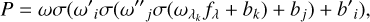 $ P = \omega \sigma \left( {\omega '{\,_i}\sigma \left( {\omega ''{\,_j}\sigma \left( {{\omega _{{\lambda _k}}}{f_\lambda } + {b_k}} \right) + {b_j}} \right) + {{b'}_i}} \right), $