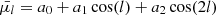 $ \bar{\mu_{l}} = a_{0} + a_{1}\cos(l) + a_{2}\cos(2l) $