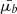 $ \bar{\mu_{b}} $