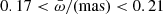 $ 0.17 < \bar{\omega}/\text{(mas)} < 0.21 $