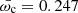 $ \bar{\omega_{\mathrm{c}}} = 0.247 $