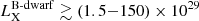 $ L_{\mathrm{X}}^\mathrm{B\text{-}dwarf} \gtrsim (1.5{-}150) \times 10^{29} $