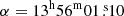 $ \alpha = 13^{\mathrm{h}} 56^{\mathrm{m}} 01{{\overset{\text{ s}}{.}}}10 $