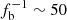 $ f_{\mathrm{b}}^{-1} \sim 50 $