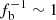 $ f_{\mathrm{b}}^{-1} \sim 1 $