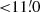 $ { < }11{{\overset{\prime}{.}}}0 $