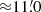 $ {\approx}11{{\overset{\prime}{.}}}0 $