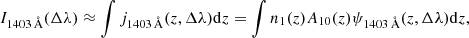 $$ \begin{aligned} I_{1403\,\AA }(\Delta \lambda )\approx \int j_{1403\,\AA }(z,\Delta \lambda )\mathrm{d} z=\int n_{1}(z)A_{10}(z)\psi _{1403\,\AA }(z,\Delta \lambda )\mathrm{d} z, \end{aligned} $$