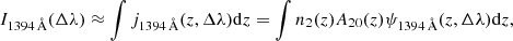 $$ \begin{aligned} I_{1394\,\AA }(\Delta \lambda )\approx \int j_{1394\,\AA }(z,\Delta \lambda )\mathrm{d} z=\int n_{2}(z)A_{20}(z)\psi _{1394\,\AA }(z,\Delta \lambda )\mathrm{d} z, \end{aligned} $$