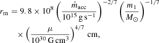 $$ \begin{aligned} r_{\rm m}&= 9.8 \times 10^8 \left( \frac{\dot{m}_{\rm acc}}{10^{15}\,\mathrm{g}\,\mathrm{s}^{-1}} \right)^{-2/7} \left( \frac{m_{\rm 1}}{{M}_{\rm \odot }} \right)^{-1/7}\nonumber \\&\quad \times \left( \frac{\mu }{10^{30}\,\mathrm{G}\,\mathrm{cm}^3} \right)^{4/7}\,\mathrm{cm}, \end{aligned} $$